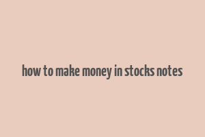 how to make money in stocks notes