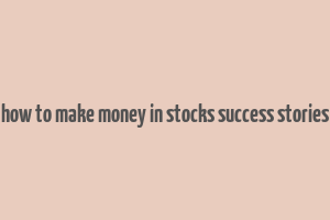 how to make money in stocks success stories