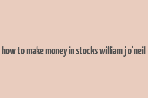 how to make money in stocks william j o'neil