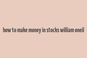 how to make money in stocks william oneil