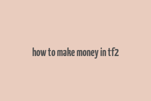 how to make money in tf2