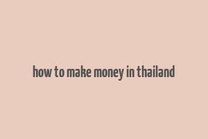 how to make money in thailand