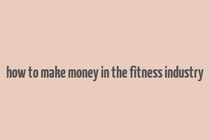 how to make money in the fitness industry