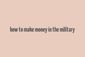 how to make money in the military