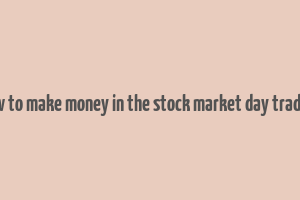 how to make money in the stock market day trading