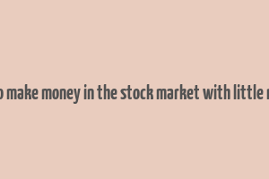 how to make money in the stock market with little money