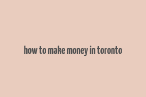 how to make money in toronto