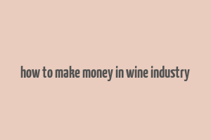 how to make money in wine industry