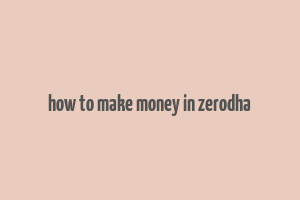 how to make money in zerodha