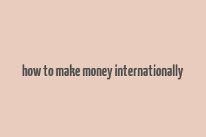 how to make money internationally