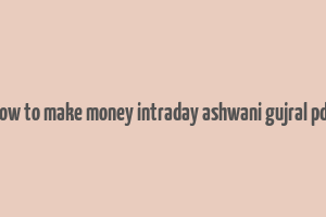 how to make money intraday ashwani gujral pdf