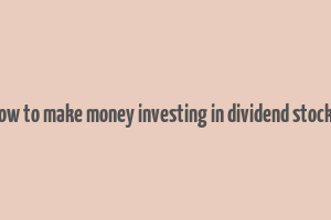 how to make money investing in dividend stocks