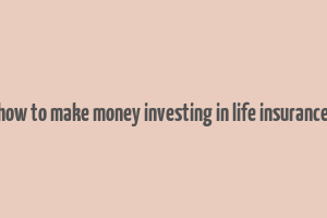 how to make money investing in life insurance