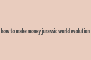 how to make money jurassic world evolution