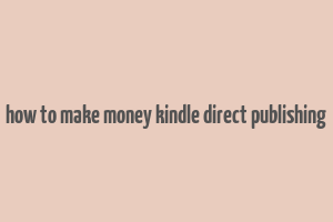 how to make money kindle direct publishing