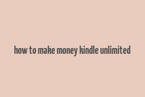 how to make money kindle unlimited