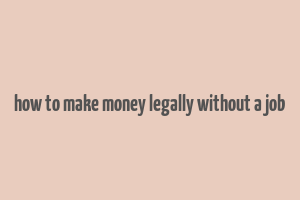 how to make money legally without a job