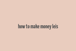 how to make money leis