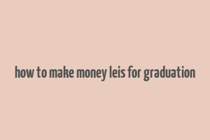 how to make money leis for graduation