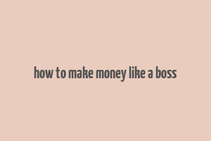 how to make money like a boss