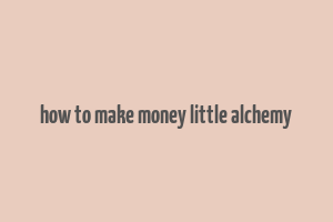 how to make money little alchemy