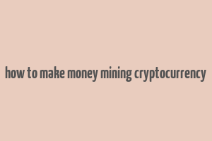 how to make money mining cryptocurrency