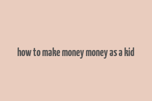 how to make money money as a kid