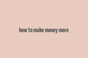 how to make money more