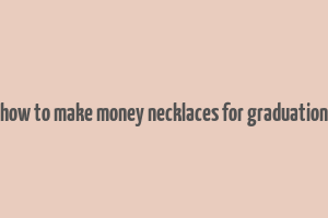 how to make money necklaces for graduation