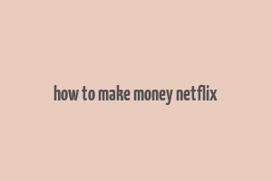 how to make money netflix