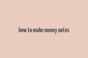 how to make money notes