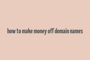 how to make money off domain names