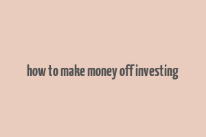 how to make money off investing