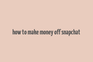 how to make money off snapchat