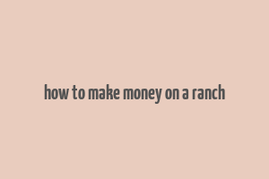 how to make money on a ranch