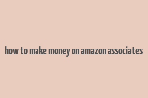 how to make money on amazon associates