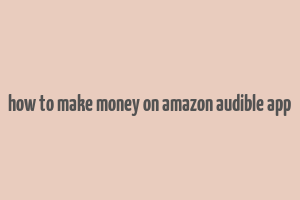 how to make money on amazon audible app