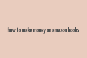 how to make money on amazon books