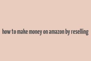 how to make money on amazon by reselling