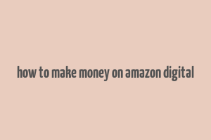 how to make money on amazon digital