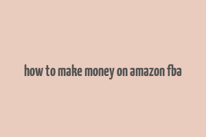 how to make money on amazon fba