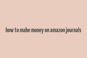 how to make money on amazon journals