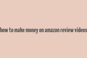 how to make money on amazon review videos