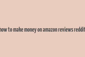 how to make money on amazon reviews reddit