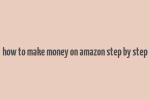 how to make money on amazon step by step