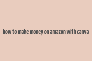 how to make money on amazon with canva