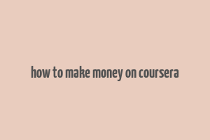 how to make money on coursera