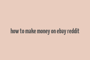 how to make money on ebay reddit