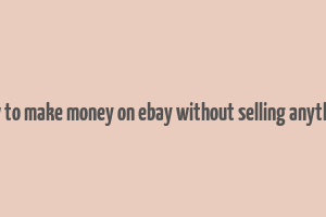 how to make money on ebay without selling anything