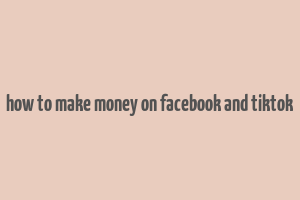 how to make money on facebook and tiktok